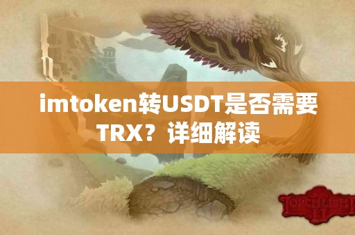 imtoken转USDT是否需要TRX？详细解读