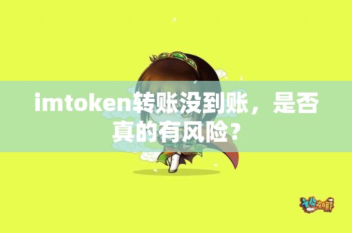 imtoken转账没到账，是否真的有风险？