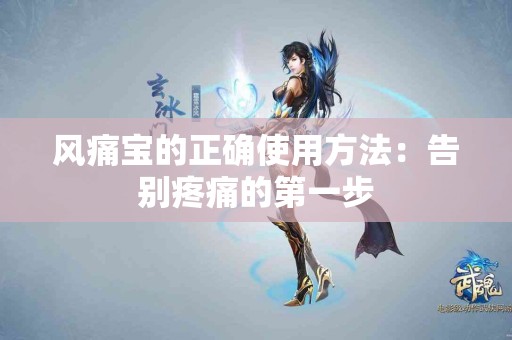 风痛宝的正确使用方法：告别疼痛的第一步
