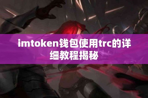imtoken钱包使用trc的详细教程揭秘