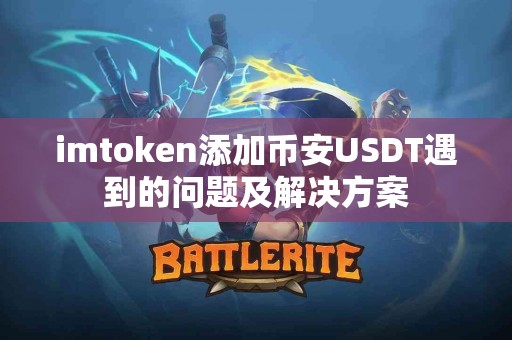 imtoken添加币安USDT遇到的问题及解决方案