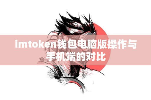 imtoken钱包电脑版操作与手机端的对比