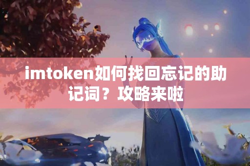 imtoken如何找回忘记的助记词？攻略来啦