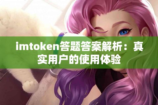 imtoken答题答案解析：真实用户的使用体验