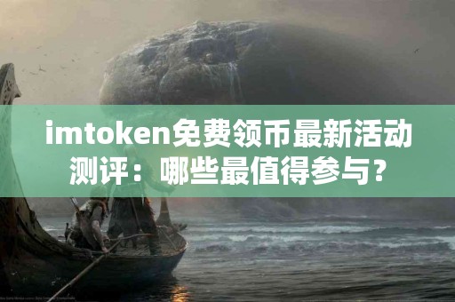 imtoken免费领币最新活动测评：哪些最值得参与？