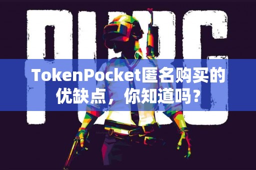 TokenPocket匿名购买的优缺点，你知道吗？