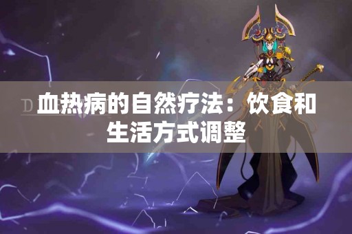 血热病的自然疗法：饮食和生活方式调整