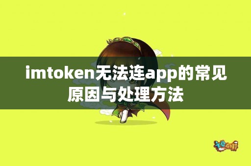 imtoken无法连app的常见原因与处理方法