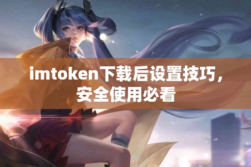 imtoken下载后设置技巧，安全使用必看