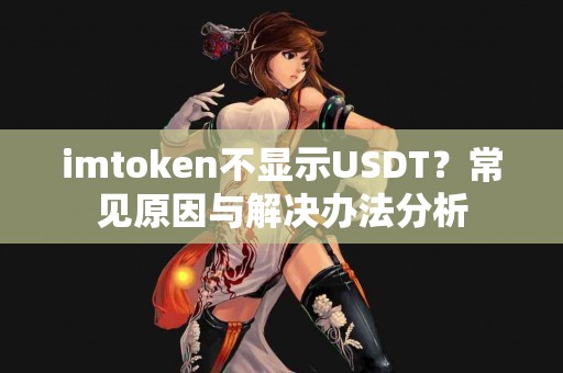 imtoken不显示USDT？常见原因与解决办法分析