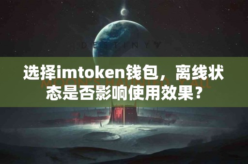 选择imtoken钱包，离线状态是否影响使用效果？