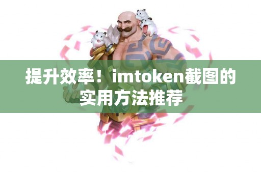 提升效率！imtoken截图的实用方法推荐