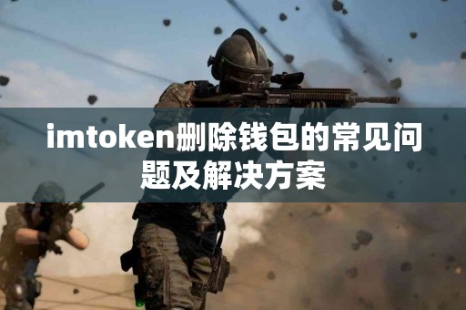 imtoken删除钱包的常见问题及解决方案
