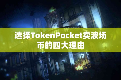 选择TokenPocket卖波场币的四大理由