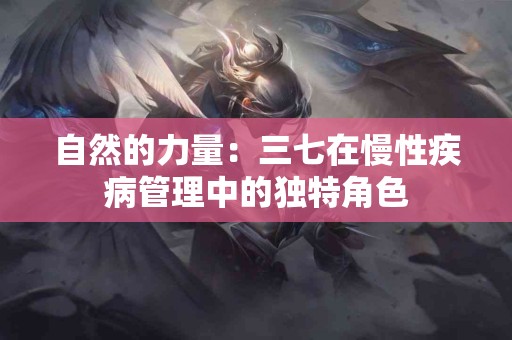 自然的力量：三七在慢性疾病管理中的独特角色