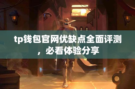 tp钱包官网优缺点全面评测，必看体验分享