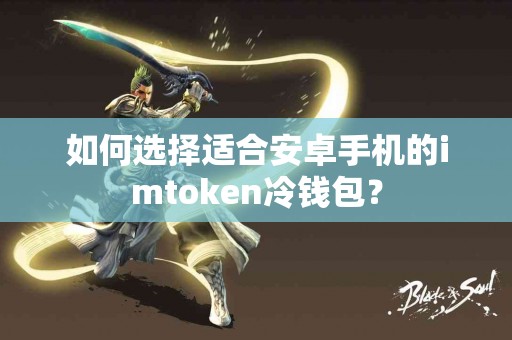 如何选择适合安卓手机的imtoken冷钱包？