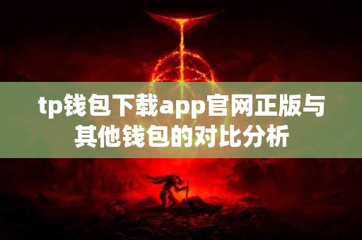 tp钱包下载app官网正版与其他钱包的对比分析