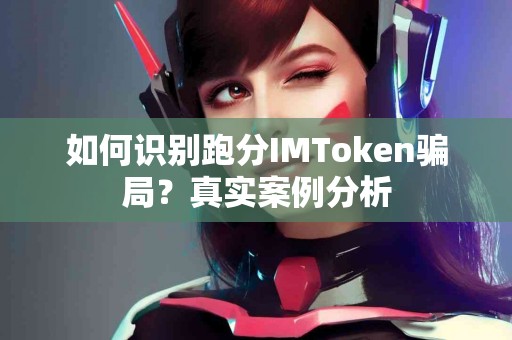 如何识别跑分IMToken骗局？真实案例分析