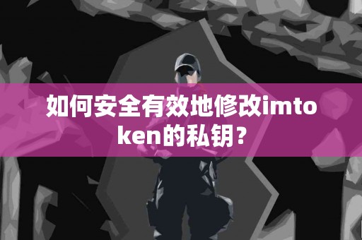 如何安全有效地修改imtoken的私钥？