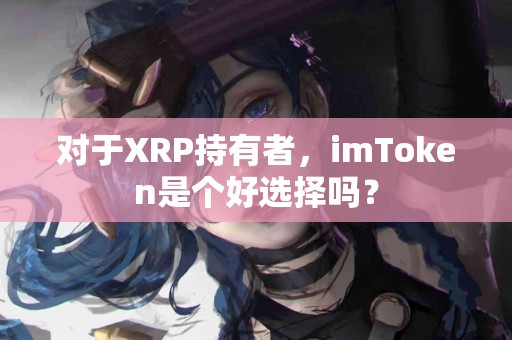 对于XRP持有者，imToken是个好选择吗？