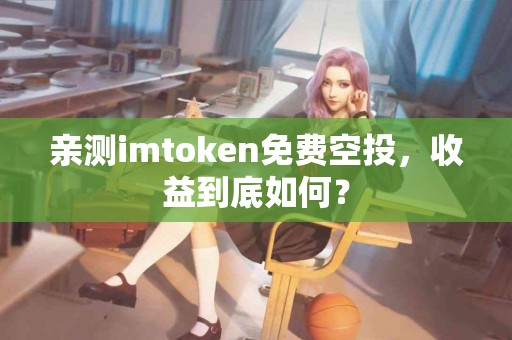亲测imtoken免费空投，收益到底如何？