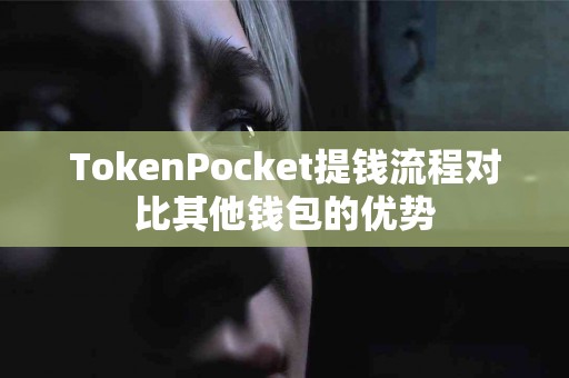 TokenPocket提钱流程对比其他钱包的优势