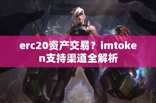 erc20资产交易？imtoken支持渠道全解析