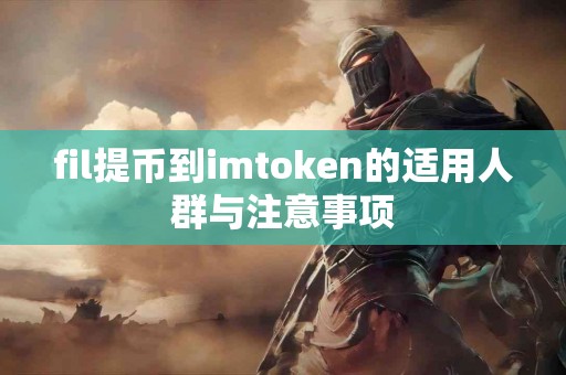 fil提币到imtoken的适用人群与注意事项