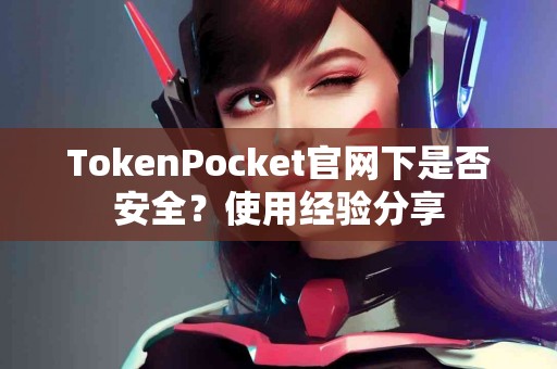TokenPocket官网下是否安全？使用经验分享
