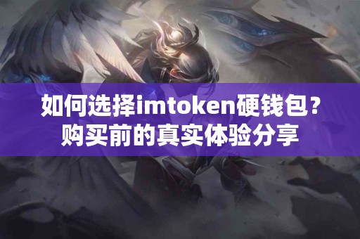 如何选择imtoken硬钱包？购买前的真实体验分享