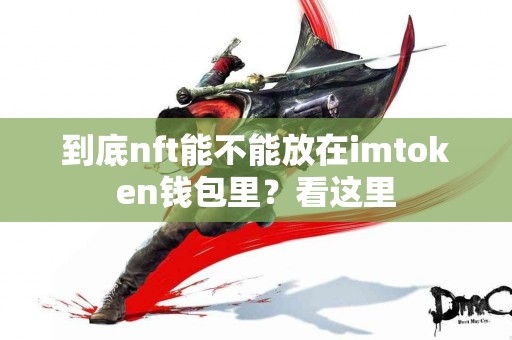 到底nft能不能放在imtoken钱包里？看这里