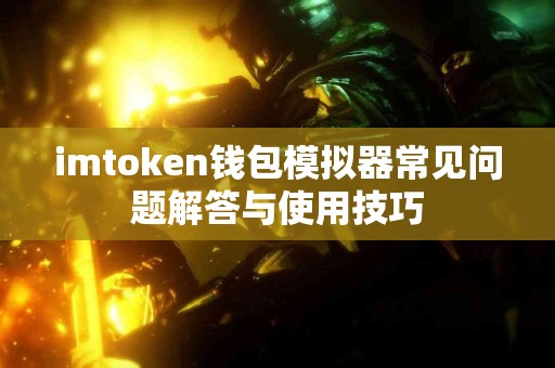 imtoken钱包模拟器常见问题解答与使用技巧