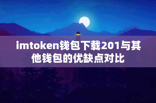 imtoken钱包下载201与其他钱包的优缺点对比