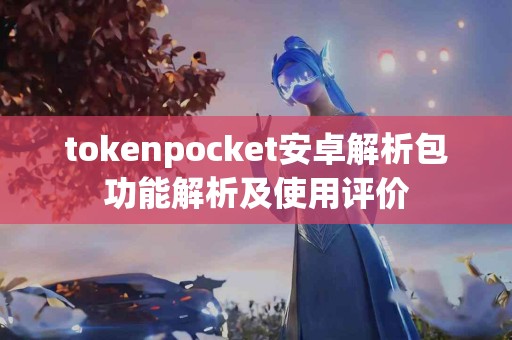 tokenpocket安卓解析包功能解析及使用评价