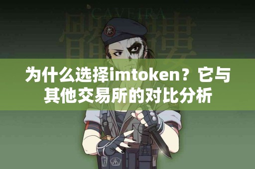 为什么选择imtoken？它与其他交易所的对比分析