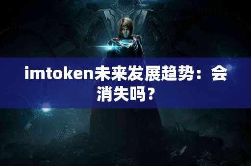 imtoken未来发展趋势：会消失吗？