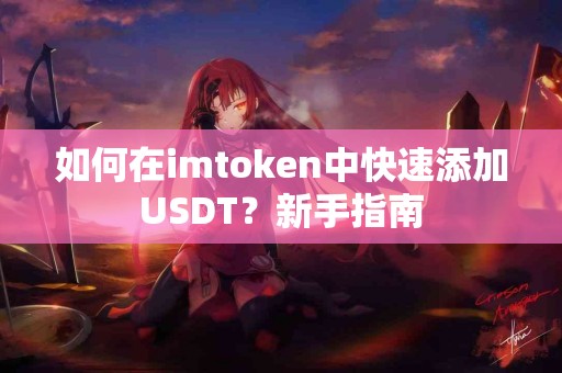 如何在imtoken中快速添加USDT？新手指南