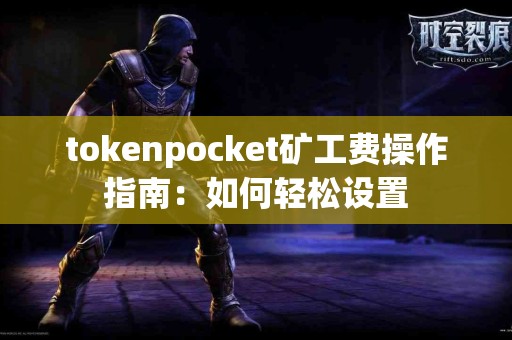 tokenpocket矿工费操作指南：如何轻松设置