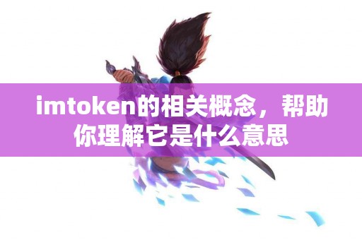imtoken的相关概念，帮助你理解它是什么意思