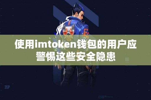 使用imtoken钱包的用户应警惕这些安全隐患