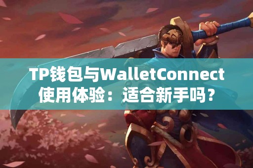 TP钱包与WalletConnect使用体验：适合新手吗？