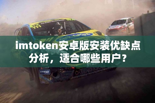 imtoken安卓版安装优缺点分析，适合哪些用户？