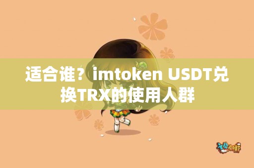 适合谁？imtoken USDT兑换TRX的使用人群