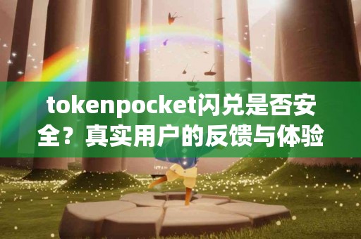 tokenpocket闪兑是否安全？真实用户的反馈与体验