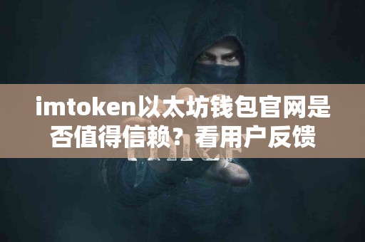 imtoken以太坊钱包官网是否值得信赖？看用户反馈