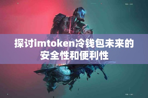 探讨imtoken冷钱包未来的安全性和便利性