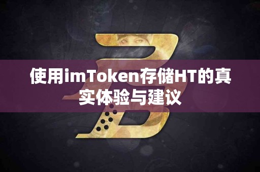 使用imToken存储HT的真实体验与建议