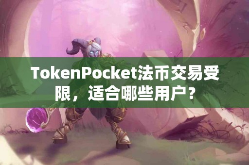 TokenPocket法币交易受限，适合哪些用户？
