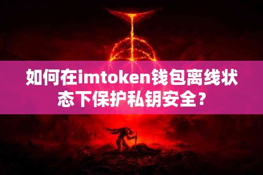 如何在imtoken钱包离线状态下保护私钥安全？